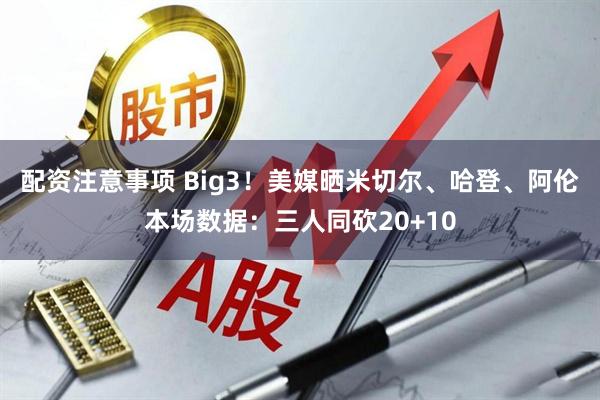 配资注意事项 Big3！美媒晒米切尔、哈登、阿伦本场数据：三人同砍20+10