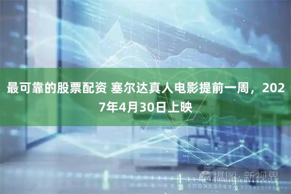 最可靠的股票配资 塞尔达真人电影提前一周，2027年4月30日上映